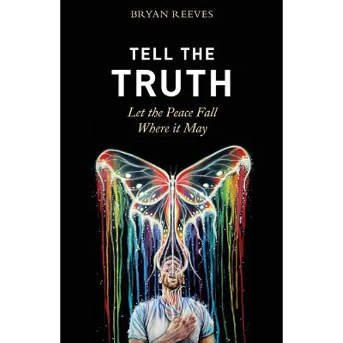 Tell the Truth, Let the Peace Fall Where it May: How Authentic Living Creates the Passion, Fulfillment & Love You Seek - Paperback