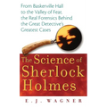 The Science of Sherlock Holmes: From Baskerville Hall to the Valley of Fear, the Real Forensics Behind the Great Detective's Greatest Cases
