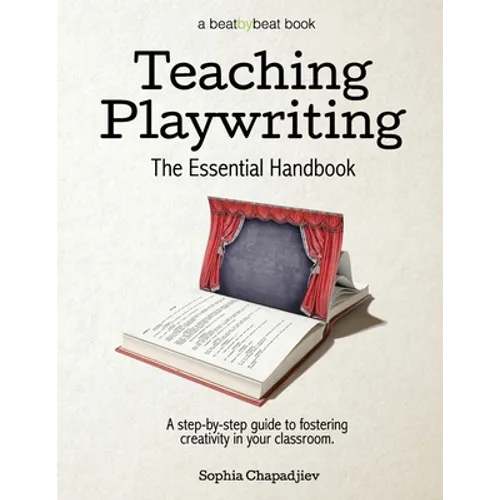 Teaching Playwriting: The Essential Handbook: A Step-by-Step Guide to Fostering Creativity in Your Classroom - Paperback