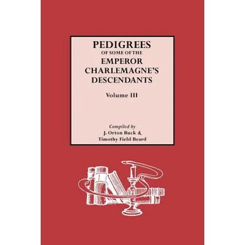 Pedigrees of Emperor Charlemagne's Descendants, Vol. III - Paperback