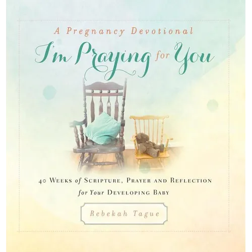 A Pregnancy Devotional- I'm Praying for You: 40 Weeks of Scripture, Prayer and Reflection for Your Developing Baby - Hardcover