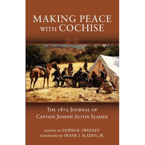 Making Peace with Cochise: The 1872 Journals of Captain Joseph Alton Sladen - Paperback