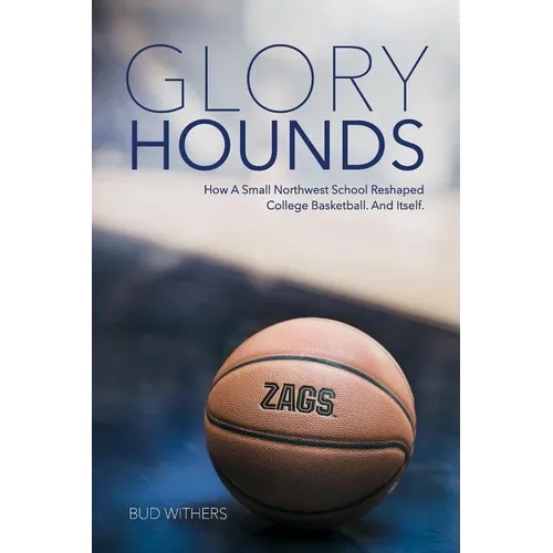 Glory Hounds: How a Small Northwest School Reshaped College Basketball.And Itself.