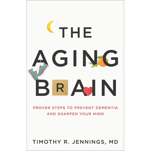 The Aging Brain: Proven Steps to Prevent Dementia and Sharpen Your Mind - Paperback