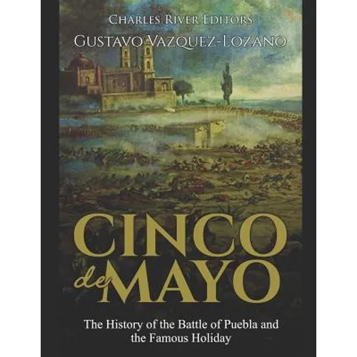 Cinco de Mayo: The History of the Battle of Puebla and the Famous Holiday - Paperback