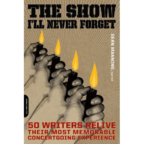 The Show I'll Never Forget: 50 Writers Relive Their Most Memorable Concertgoing Experience - Paperback