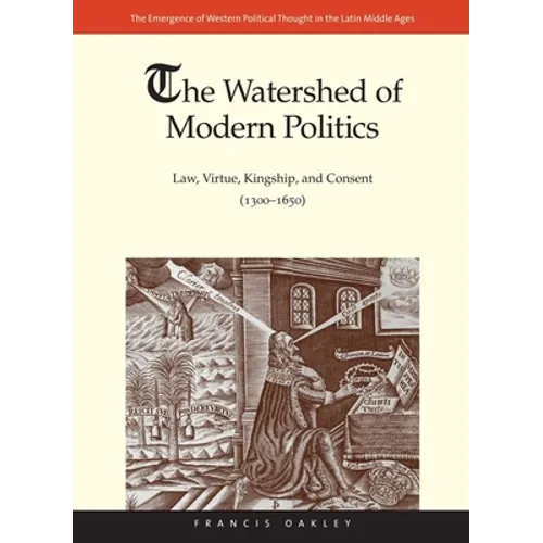 Watershed of Modern Politics: Law, Virtue, Kingship, and Consent (1300-1650) - Hardcover