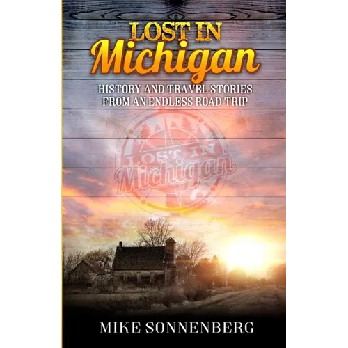 Lost in Michigan: History and Travel Stories from an Endless Road Trip - Paperback