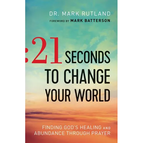 21 Seconds to Change Your World: Finding God's Healing and Abundance Through Prayer - Paperback