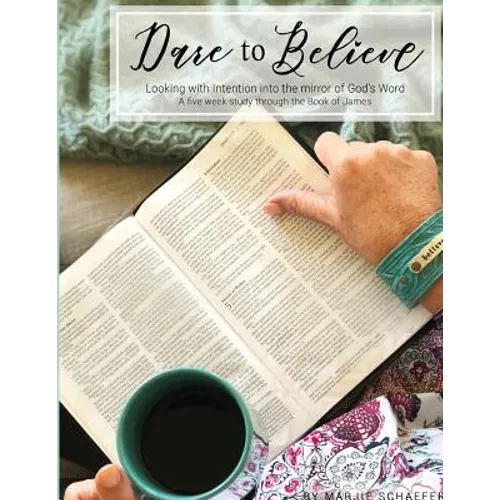 Dare to Believe: Looking with Intention into the mirror of God's Word
