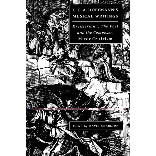 E. T. A. Hoffmann's Musical Writings: Kreisleriana; The Poet and the Composer; Music Criticism - Paperback