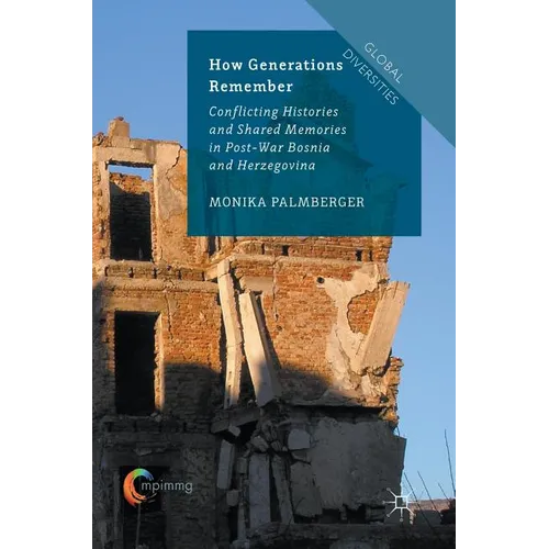 How Generations Remember: Conflicting Histories and Shared Memories in Post-War Bosnia and Herzegovina - Hardcover