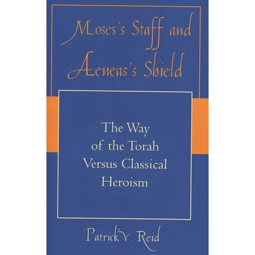 Moses's Staff and Aeneas's Shield: The Way of the Torah Versus Classical Heroism - Paperback