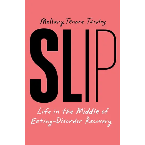 Slip: Life in the Middle of Eating Disorder Recovery - Hardcover