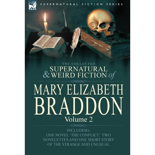 The Collected Supernatural and Weird Fiction of Mary Elizabeth Braddon: Volume 2-Including One Novel 'The Conflict, ' Two Novelettes and One Short Sto - Hardcover