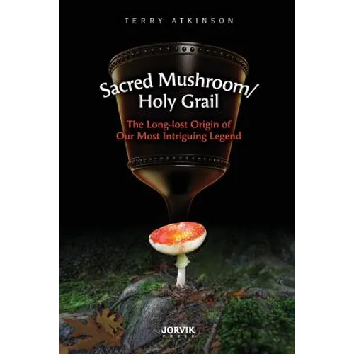 Sacred Mushroom/Holy Grail: The Long-lost Origin of Our Most Intriguing Legend - Paperback