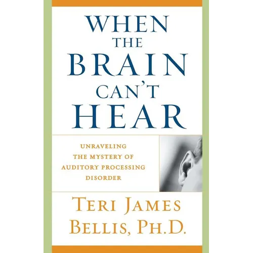 When the Brain Can't Hear: Unraveling the Mystery of Auditory Processing Disorder - Paperback