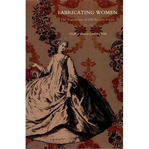 Fabricating Women: The Seamstresses of Old Regime France, 1675-1791 - Paperback