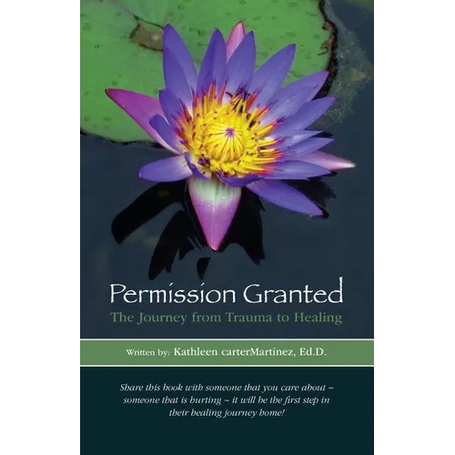 Permission Granted: The Journey from Trauma to Healing: From Rape, Sexual Assault and Emotional Abuse - Paperback