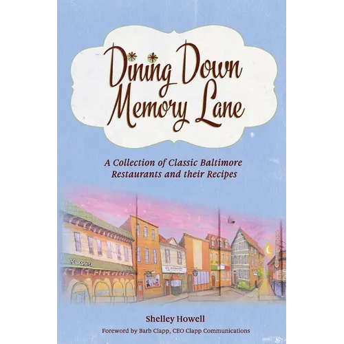 Dining Down Memory Lane: A Collection of Classic Baltimore Restaurants and their Recipes