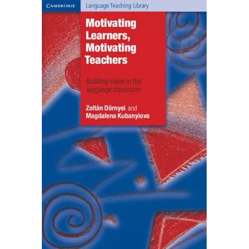 Motivating Learners, Motivating Teachers: Building Vision in the Language Classroom