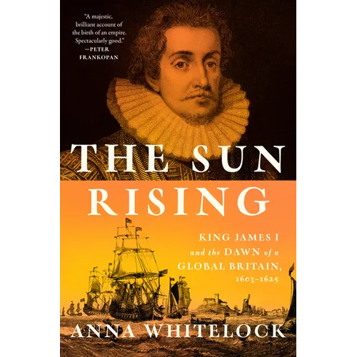 The Sun Rising: King James I and the Dawn of a Global Britain, 1603-1625 - Hardcover