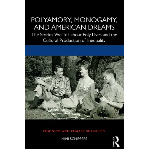 Polyamory, Monogamy, and American Dreams: The Stories We Tell about Poly Lives and the Cultural Production of Inequality