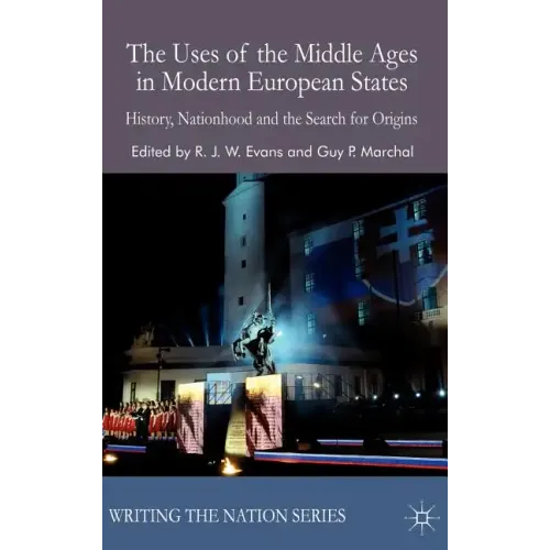 The Uses of the Middle Ages in Modern European States: History, Nationhood and the Search for Origins - Hardcover