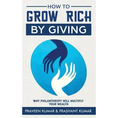 How to Grow Rich by Giving: Why Philanthropy will Multiply Your Wealth - Paperback