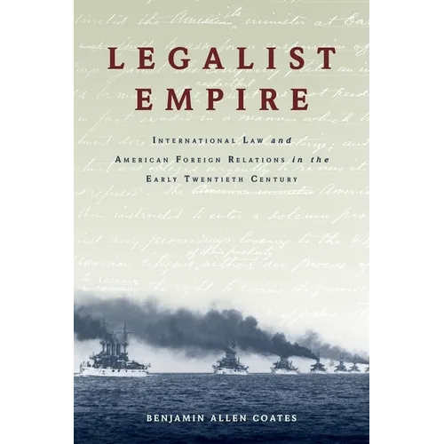 Legalist Empire: International Law and American Foreign Relations in the Early Twentieth Century