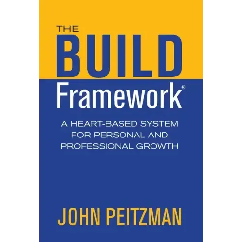 The BUILD Framework: A Heart-Based System for Personal and Professional Growth - Hardcover