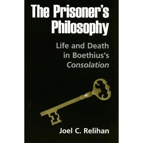 The Prisoner's Philosophy: Life and Death in Boethius's Consolation - Paperback