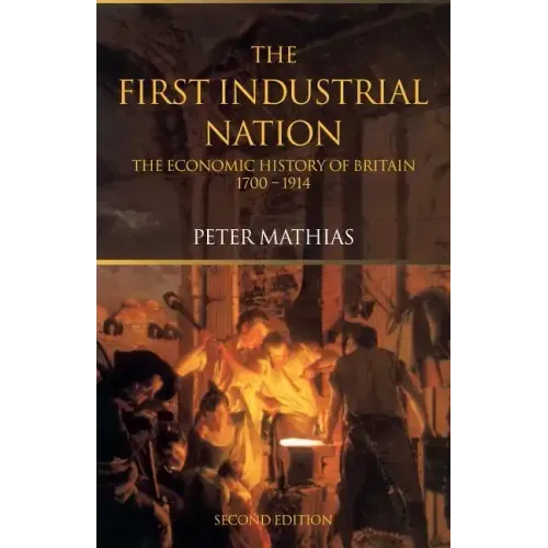The First Industrial Nation: The Economic History of Britain 1700-1914 - Paperback