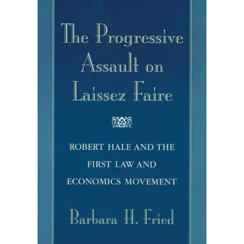 The Progressive Assault on Laissez Faire: Robert Hale and the First Law and Economics Movement - Paperback