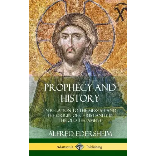 Prophecy and History: In Relation to the Messiah and the Origin of Christianity in the Old Testament (Hardcover) - Hardcover