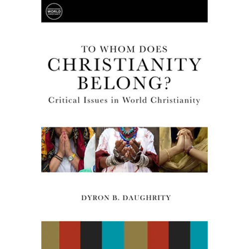 To Whom Does Christianity Belong?: Critical Issues in World Christianity - Paperback