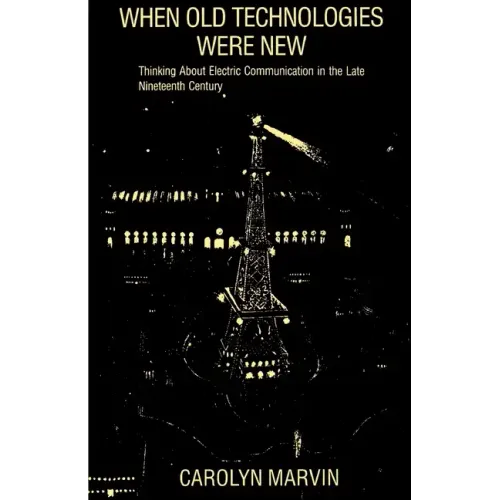 When Old Technologies Were New: Thinking about Electric Communication in the Late Nineteenth Century - Paperback
