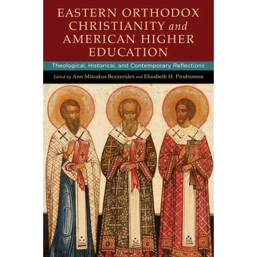 Eastern Orthodox Christianity and American Higher Education: Theological, Historical, and Contemporary Reflections - Hardcover