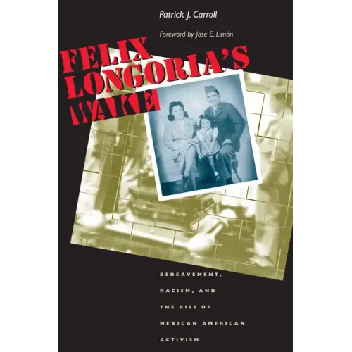 Felix Longoria's Wake: Bereavement, Racism, and the Rise of Mexican American Activism - Paperback