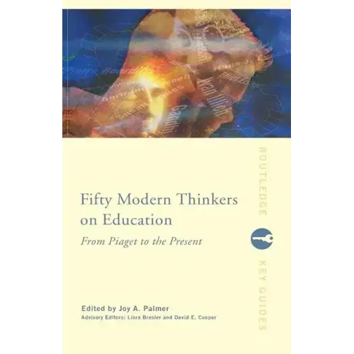 Fifty Modern Thinkers on Education: From Piaget to the Present - Paperback