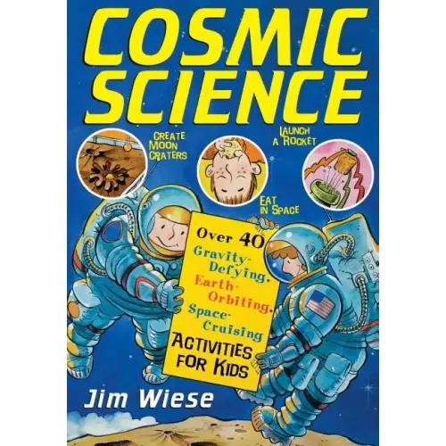 Cosmic Science: Over 40 Gravity-Defying, Earth-Orbiting, Space-Cruising Activities for Kids - Paperback