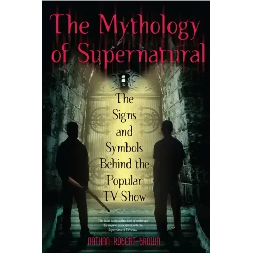 The Mythology of Supernatural: The Signs and Symbols Behind the Popular TV Show - Paperback