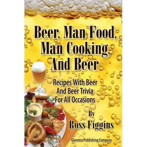 Beer, Man Food, Man Cooking, and Beer: Recipes With Beer and Beer Trivia For All Occasions - Paperback