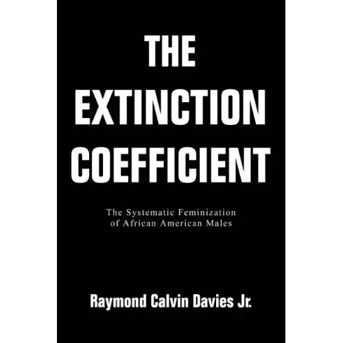 The Extinction Coefficient: The Systematic Feminization of African American Males - Paperback