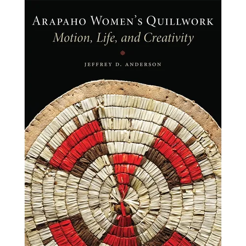 Arapaho Women's Quillwork: Motion, Life, and Creativity - Paperback