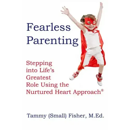Fearless Parenting: Stepping Into Life's Greatest Role with the Nurtured Heart Approach - Paperback