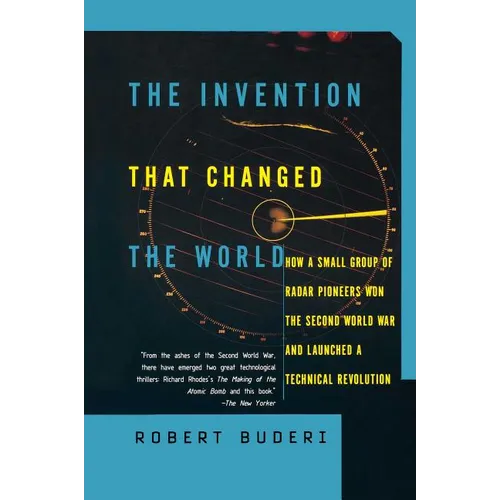 The Invention That Changed the World: How a Small Group of Radar Pioneers Won the Second World War and Launched a Technological Revolution