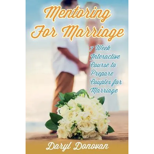 Mentoring for Marriage: A Seven-Week Interactive Course Designed to Prepare Couples for Marriage - Paperback
