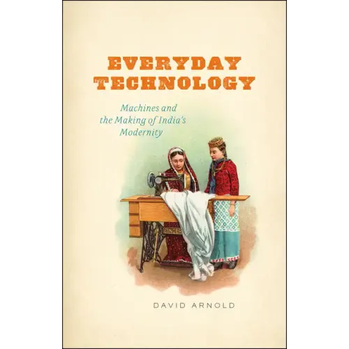Everyday Technology: Machines and the Making of India's Modernity - Paperback