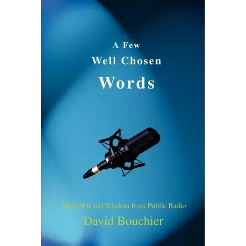 A Few Well Chosen Words: More Wit and Wisdom from Public Radio - Paperback